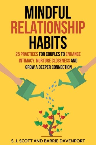 Mindful Relationship Habits: 25 Practices for Couples to Enhance Intimacy, Nurture  Closeness, and Grow a Deeper Connection: Scott, S.J., Davenport, Barrie:  9781983507946: Books - Amazon.ca